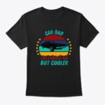 car dad like a normal dad but cooler t shirt