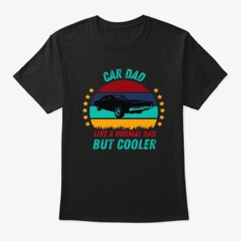 car dad like a normal dad but cooler t shirt