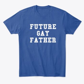 future gay father t shirt